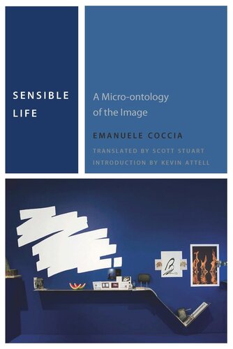 Sensible Life A Microontology Of The Image Emanuele Coccia Kevin Attell Scott Alan Stuart