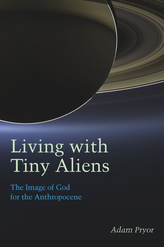 Living With Tiny Aliens The Image Of God For The Anthropocene Adam Pryor
