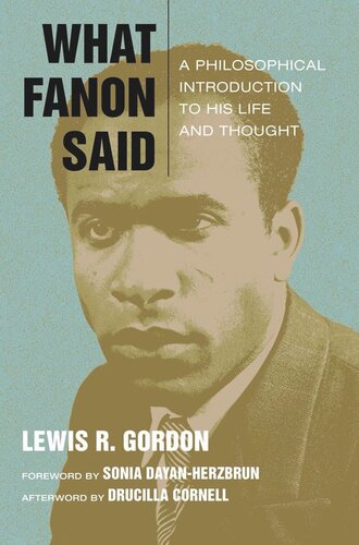 What Fanon Said A Philosophical Introduction To His Life And Thought Lewis R Gordon Drucilla Cornell Sonia Dayanherzbrun