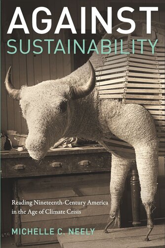 Against Sustainability Reading Nineteenthcentury America In The Age Of Climate Crisis Michelle Neely