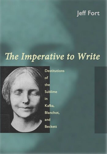 The Imperative To Write Destitutions Of The Sublime In Kafka Blanchot And Beckett Jeff Fort