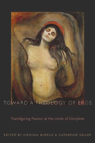 Toward A Theology Of Eros Transfiguring Passion At The Limits Of Discipline Virginia Burrus Editor Catherine Keller Editor