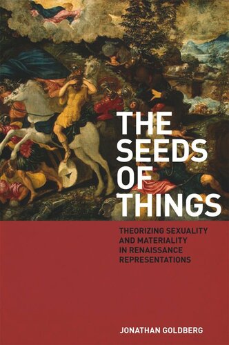 The Seeds Of Things Theorizing Sexuality And Materiality In Renaissance Representations Jonathan Goldberg