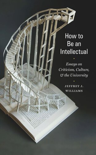 How To Be An Intellectual Essays On Criticism Culture And The University Jeffrey J Williams