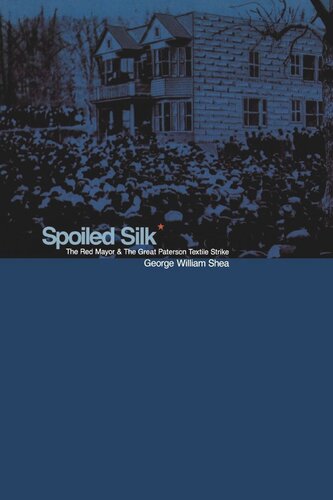Spoiled Silk The Red Mayor And The Great Paterson Textile Strike George William Shea