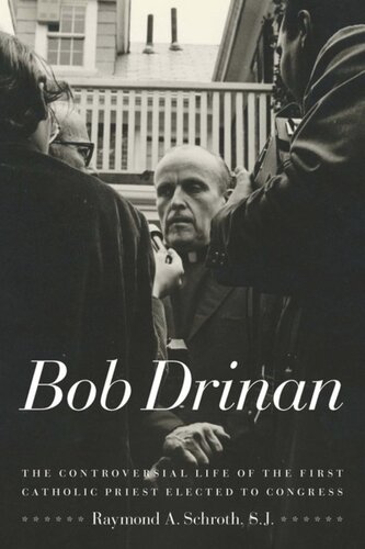 Bob Drinan The Controversial Life Of The First Catholic Priest Elected To Congress Raymond A Schroth