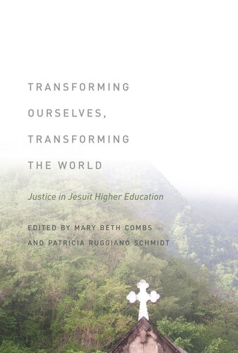 Transforming Ourselves Transforming The World Justice In Jesuit Higher Education Mary Beth Combs Patricia Ruggiano Schmidt