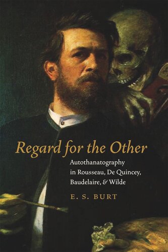 Regard For The Other Autothanatography In Rousseau De Quincey Baudelaire And Wilde Es Burt