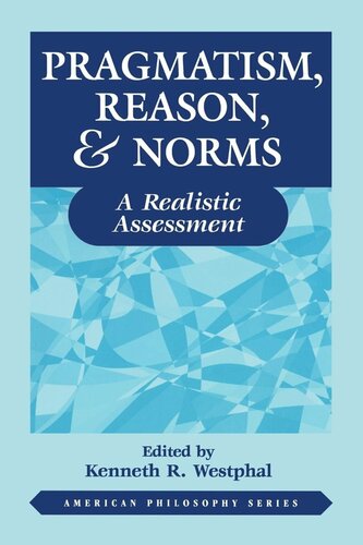 Pragmatism Reason And Norms A Realistic Assessment Kenneth Westphal