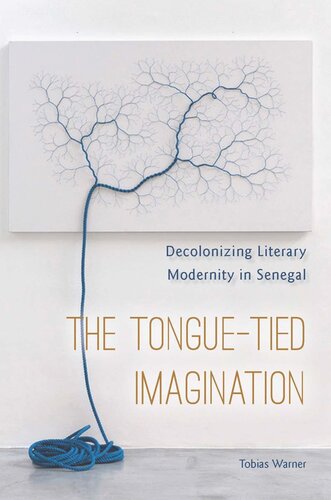 The Tonguetied Imagination Decolonizing Literary Modernity In Senegal Tobias Warner