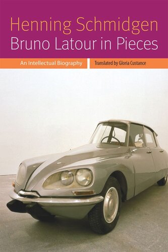 Bruno Latour In Pieces An Intellectual Biography Henning Schmidgen Gloria Custance