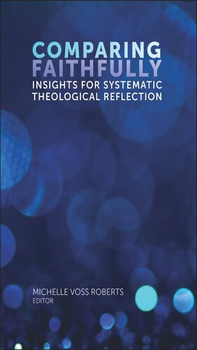 Comparing Faithfully Insights For Systematic Theological Reflection Michelle Voss Roberts Editor