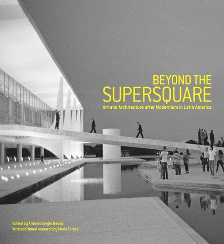 Beyond The Supersquare Art And Architecture In Latin America After Modernism Antonio Sergio Bessa Editor Mario Torres Editor