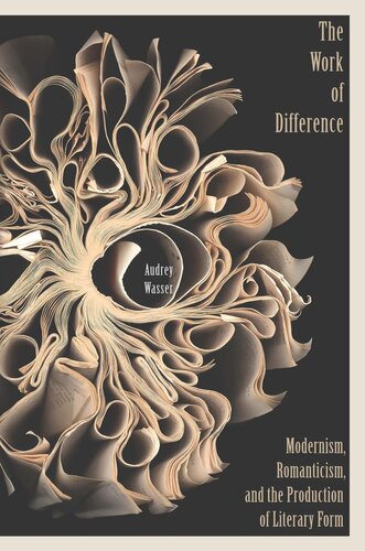 The Work Of Difference Modernism Romanticism And The Production Of Literary Form Audrey Wasser