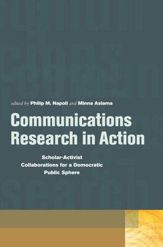Communications Research In Action Scholaractivist Collaborations For A Democratic Public Sphere Philip M Napoli Editor Minna Aslama Editor