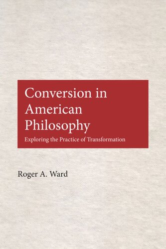 Conversion In American Philosophy Exploring The Practice Of Transformation Roger A Ward