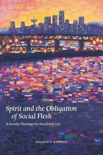 Spirit And The Obligation Of Social Flesh A Secular Theology For The Global City Sharon V Betcher