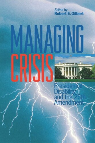Managing Crisis Presidential Disability And The Twentyfifth Amendment Robert E Gilbert Editor
