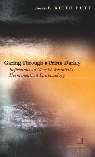 Gazing Through A Prism Darkly Reflections On Merold Westphals Hermeneutical Epistemology B Keith Putt Editor