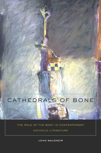 Cathedrals Of Bone The Role Of The Body In Contemporary Catholic Literature John C Waldmeir