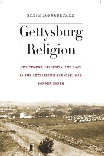 Gettysburg Religion Refinement Diversity And Race In The Antebellum And Civil War Border North Steve Longenecker
