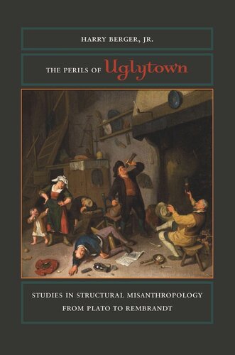 The Perils Of Uglytown Studies In Structural Misanthropology From Plato To Rembrandt Harry Berger