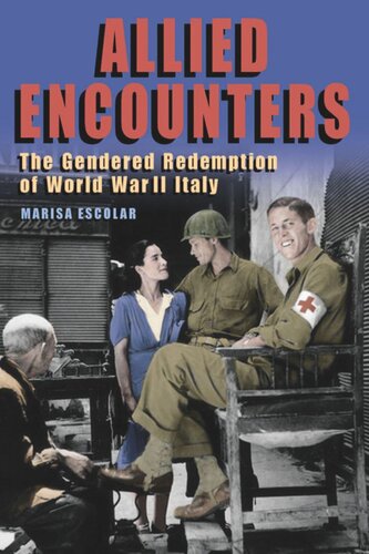 Allied Encounters The Gendered Redemption Of World War Ii Italy Marisa Escolar