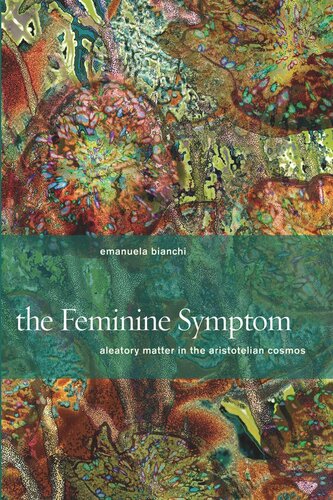 The Feminine Symptom Aleatory Matter In The Aristotelian Cosmos Emanuela Bianchi