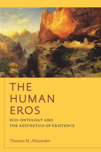 The Human Eros Ecoontology And The Aesthetics Of Existence Thomas M Alexander