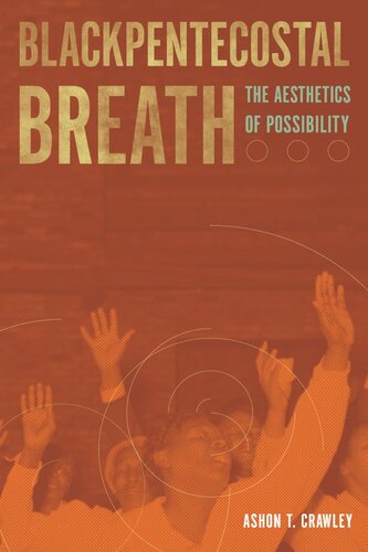 Blackpentecostal Breath The Aesthetics Of Possibility Ashon T Crawley