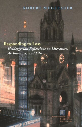 Responding To Loss Heideggerian Reflections On Literature Architecture And Film Robert Mugerauer