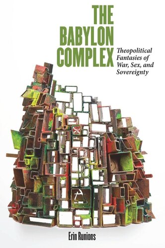 The Babylon Complex Theopolitical Fantasies Of War Sex And Sovereignty Erin Runions