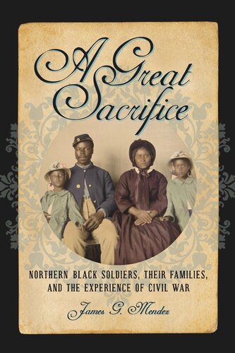 A Great Sacrifice Northern Black Soldiers Their Families And The Experience Of Civil War James G Mendez