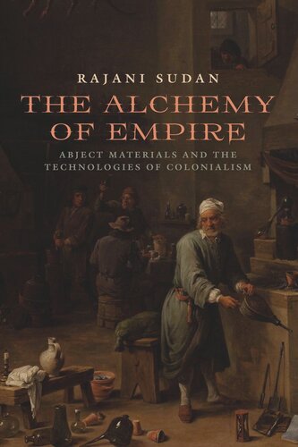 The Alchemy Of Empire Abject Materials And The Technologies Of Colonialism Rajani Sudan