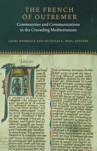 The French Of Outremer Communities And Communications In The Crusading Mediterranean Laura K Morreale Editor Nicholas L Paul Editor