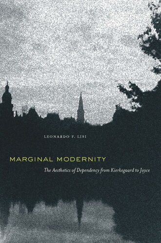 Marginal Modernity The Aesthetics Of Dependency From Kierkegaard To Joyce Leonardo F Lisi