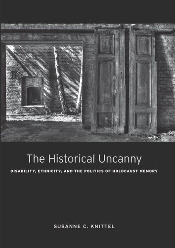 The Historical Uncanny Disability Ethnicity And The Politics Of Holocaust Memory Susanne C Knittel