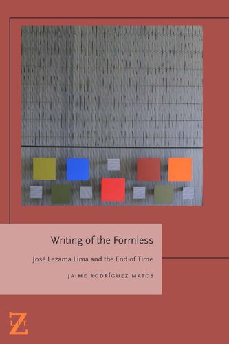 Writing Of The Formless Jose Lezama Lima And The End Of Time Jaime Rodrguez Matos