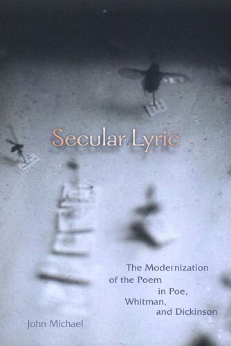 Secular Lyric The Modernization Of The Poem In Poe Whitman And Dickinson John Michael