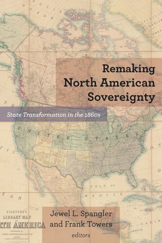 Remaking North American Sovereignty State Transformation In The 1860s