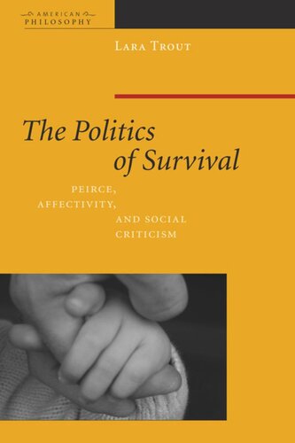 The Politics Of Survival Peirce Affectivity And Social Criticism Lara Trout