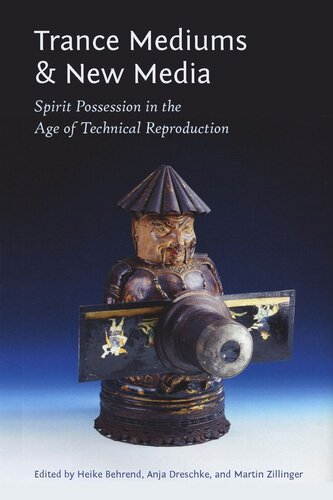 Trance Mediums And New Media Spirit Possession In The Age Of Technical Reproduction Anja Dreschke Editor Martin Zillinger Editor Heike Behrend Editor