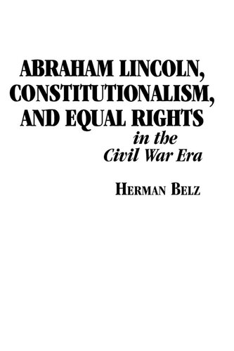 Abraham Lincoln Constitutionalism And Equal Rights In The Civil War Era Herman Belz