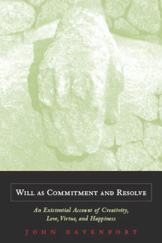 Will As Commitment And Resolve An Existential Account Of Creativity Love Virtue And Happiness John J Davenport