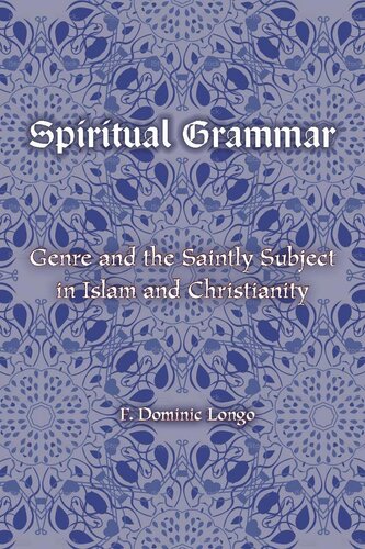 Spiritual Grammar Genre And The Saintly Subject In Islam And Christianity F Dominic Longo