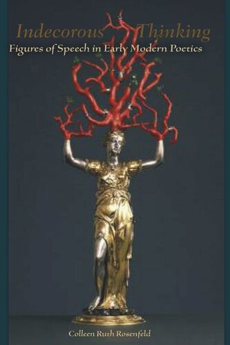 Indecorous Thinking Figures Of Speech In Early Modern Poetics Colleen Ruth Rosenfeld