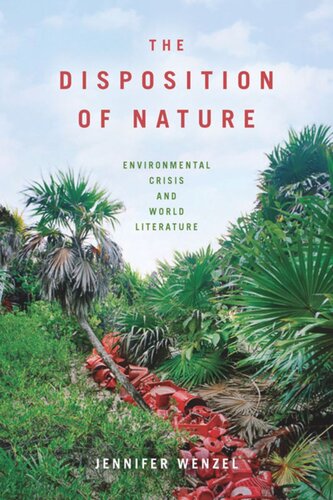 The Disposition Of Nature Environmental Crisis And World Literature Jennifer Wenzel
