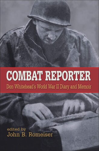 Combat Reporter Don Whiteheads World War Ii Diary And Memoirs Don Whitehead Editor John B Romeiser Editor Benjamin Franklin Editor Rick Atkinson Editor