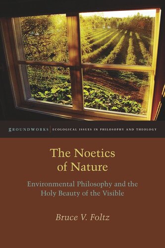 The Noetics Of Nature Environmental Philosophy And The Holy Beauty Of The Visible Bruce V Foltz