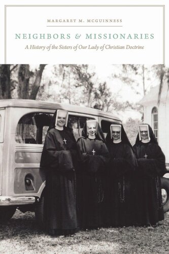 Neighbors And Missionaries A History Of The Sisters Of Our Lady Of Christian Doctrine Margaret M Mcguinness